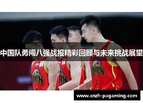 中国队勇闯八强战报精彩回顾与未来挑战展望