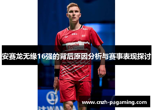 安赛龙无缘16强的背后原因分析与赛事表现探讨