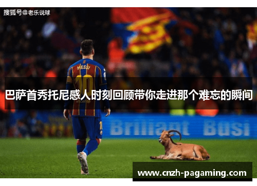 巴萨首秀托尼感人时刻回顾带你走进那个难忘的瞬间