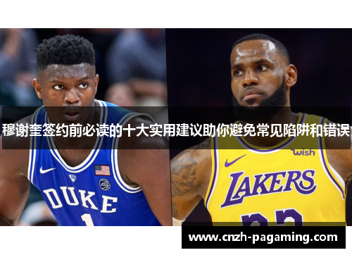 穆谢奎签约前必读的十大实用建议助你避免常见陷阱和错误 穆谢奎签约前必读的十大实用建议助你避免常见陷阱和错误