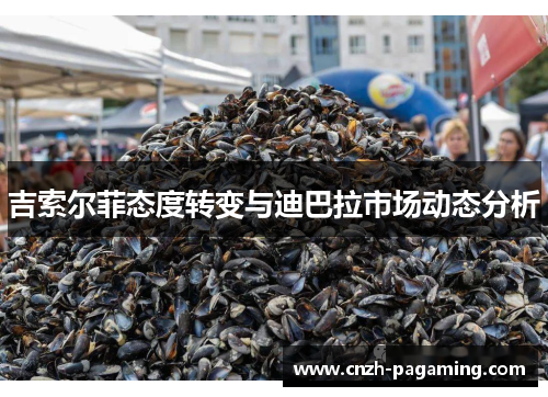 吉索尔菲态度转变与迪巴拉市场动态分析 吉索尔菲态度转变与迪巴拉市场动态分析