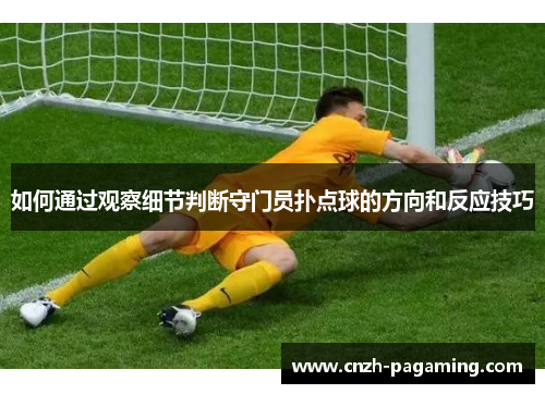 如何通过观察细节判断守门员扑点球的方向和反应技巧