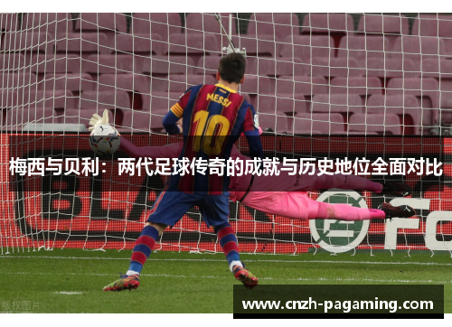 梅西与贝利：两代足球传奇的成就与历史地位全面对比
