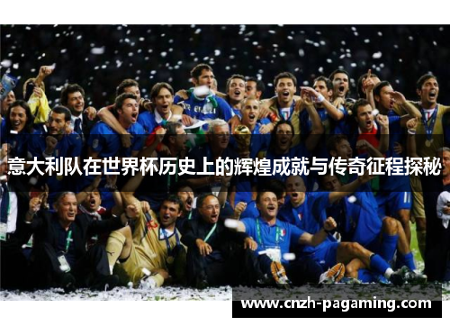 意大利队在世界杯历史上的辉煌成就与传奇征程探秘