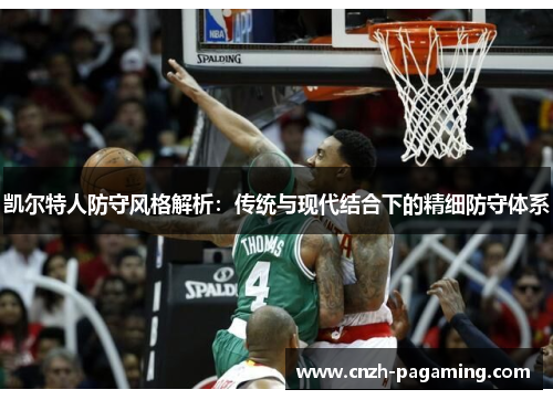 凯尔特人防守风格解析:传统与现代结合下的精细防守体系 凯尔特人防守风格解析:传统与现代结合下的精细防守体系