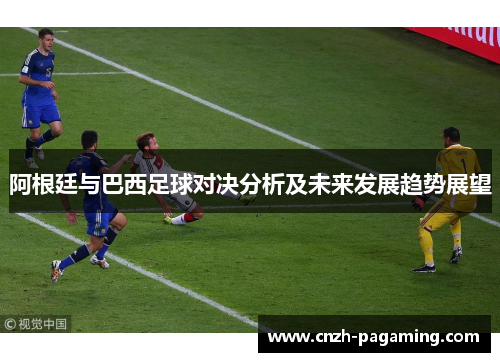 阿根廷与巴西足球对决分析及未来发展趋势展望