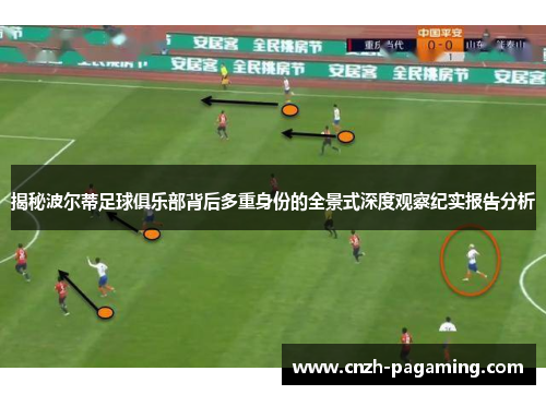 揭秘波尔蒂足球俱乐部背后多重身份的全景式深度观察纪实报告分析