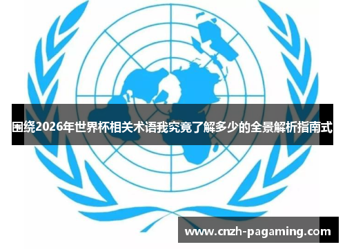 围绕2026年世界杯相关术语我究竟了解多少的全景解析指南式 围绕2026年世界杯相关术语我究竟了解多少的全景解析指南式