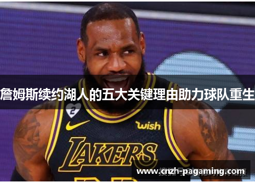 詹姆斯续约湖人的五大关键理由助力球队重生