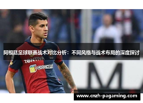 阿根廷足球联赛战术对比分析：不同风格与战术布局的深度探讨